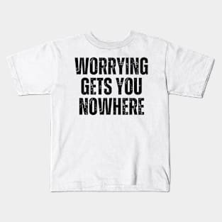 Inspirational and Motivational Quotes for Success - Worrying Gets You Nowhere Kids T-Shirt